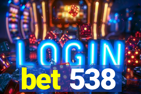 bet 538